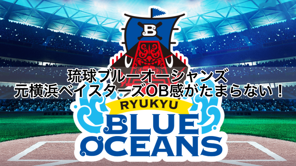 琉球ブルーオーシャンズの元横浜ベイスターズOBが監督,コーチに！沖縄初のプロ野球チーム